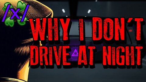Why I Don't Drive At Night | 4chan /x/ Paranormal Greentext Stories Thread