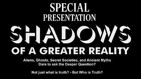 SPECIAL PRESENTATION: Shadows of a Greater Reality