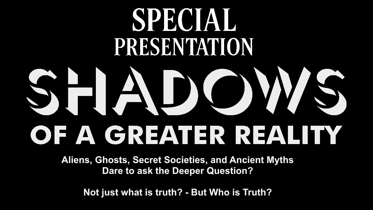 SPECIAL PRESENTATION: Shadows of a Greater Reality