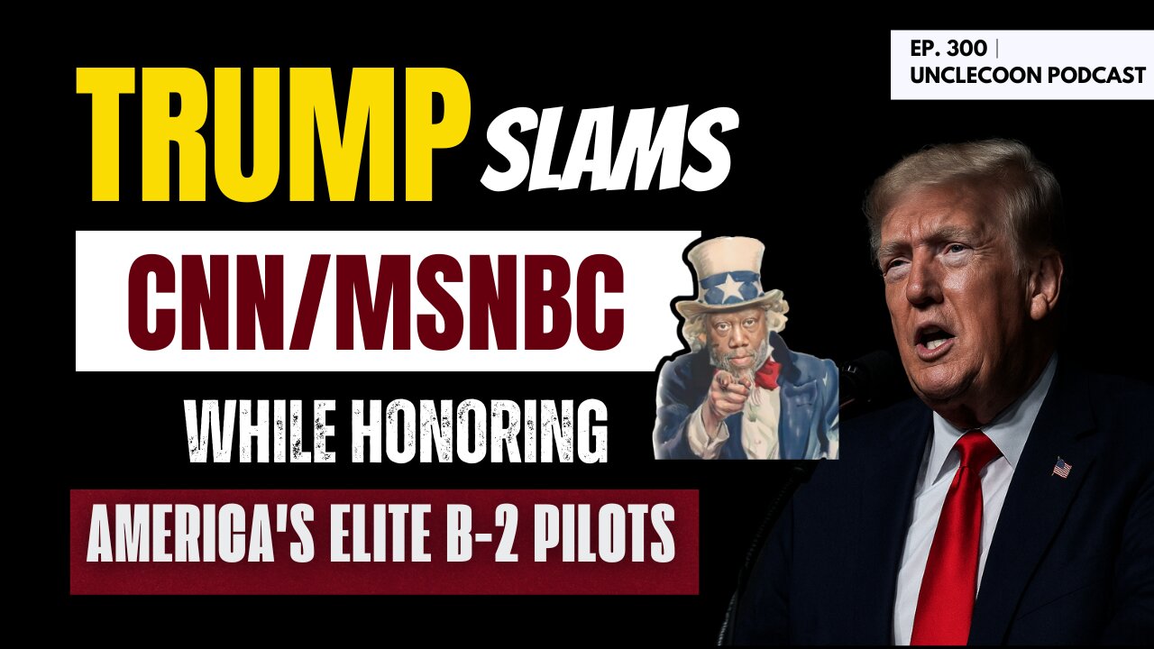 EP 300 | Trump Delivers Tribute to B-2 Pilots | Trump criticizes CNN/MSNBC at B-2 pilot event