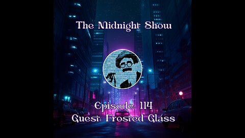 The Midnight Show Episode 114 (Guest: Frosted Glass)