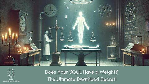 Does Your SOUL Have a Weight? The Ultimate Deathbed Secret | Podcast-179