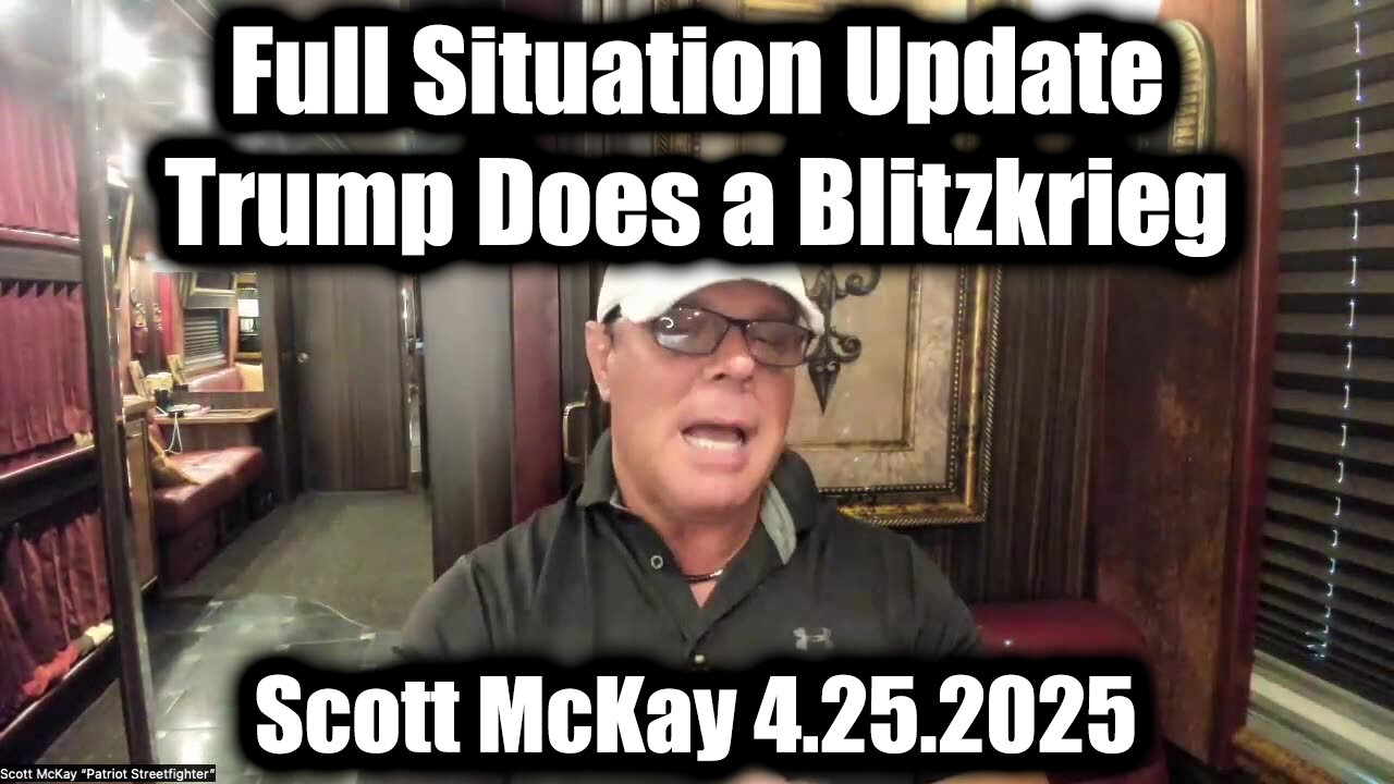 Scott McKay Full Situation Update 4.25.25 - Trump Does a Blitzkrieg 3 Months