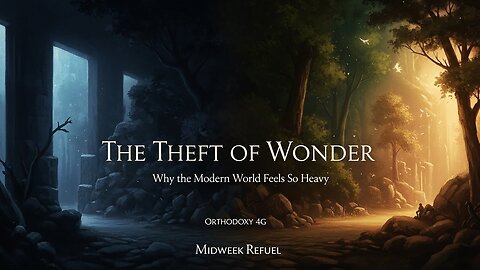 The Theft of Wonder: Why the Modern World Feels So Heavy - Orthodoxy 4G