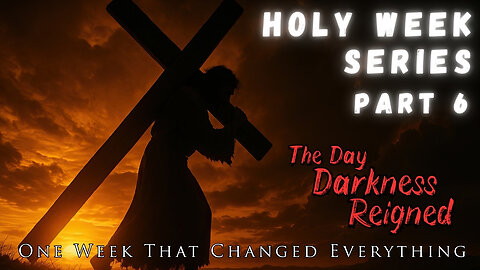 Three Hours That Changed Eternity | The REAL Crucifixion Story | Holy Week Series Part 6