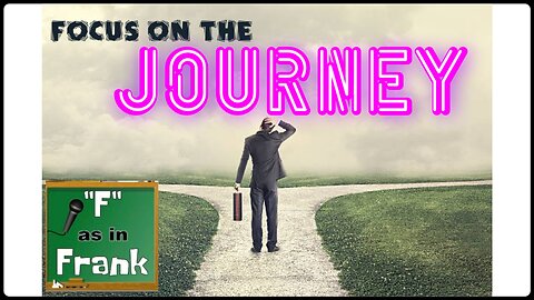 FOCUS ON THE JOURNEY - LET ME EXPLAIN
