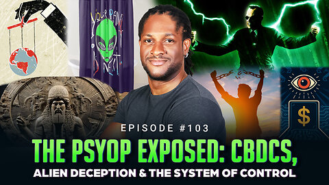 Episode #103 - The Psyop EXPOSED: CBDCs, Alien Deception & the System of Control
