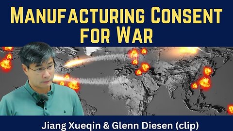Jiang Xueqin (clip): Manufacturing Consent for War