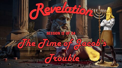 Revelation Session 12 of 24 (The Antichrist & Jacob's Trouble)