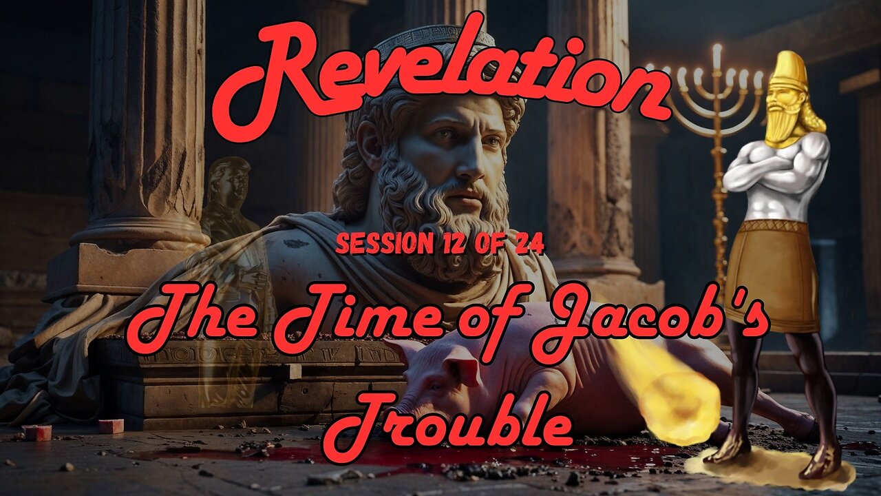 Revelation Session 12 of 24 (The Antichrist & Jacob's Trouble)