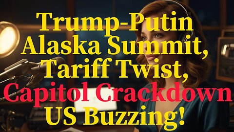 Trump-Putin Alaska Summit, Tariff Twist, Capitol Crackdown—US Buzzing!
