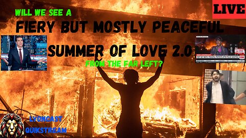 LYONCAST: New DC Shooting Details, Leftists New Fiery But Mostly Peaceful Summer Of Love 2.0?