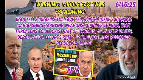 6/16/25 - WARNING: MIDDLE EAST WAR ESCALATING! IRAN TELLS ISRAELIS TO LEAVE TEL-AVIV, CHINESE & RUSSIAN CARGO SHIPS CARRYING WEAPONS SUPPLIES TO IRAN, IRAN THREATENS TO BLOCK STRAIT OF HORMUS; ATTACK US BASES, DEPORTATION EFFORTS RAMP UP IN BLUE CITIE