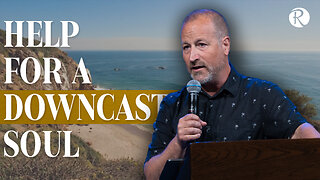Help for a Downcast Soul | Psalm 42 | Brent Smith