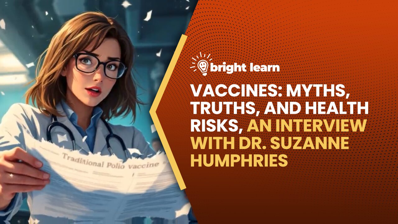 BrightLearn - Vaccines: Myths, Truths, and Health Risks, an interview with Dr. Suzanne Humphries