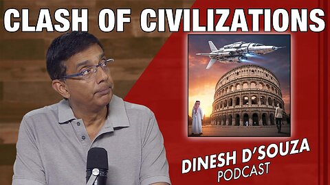 CLASH OF CIVILIZATIONS Dinesh D’Souza Podcast Ep1114