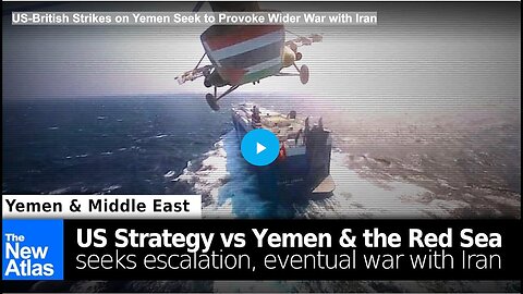 "US-British Strikes in Yemen Aim to Spark Larger Conflict with Iran"