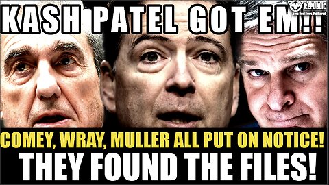 Kash Patel’s Got Em! Comey, Wray, Muller All Put On Notice!! They Found The Files! FBIgate!