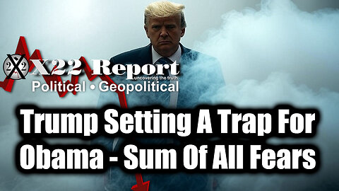 New X22 Report - Trump Setting A Trap For Obama, Sum Of All Fears; Think Uranium One