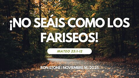 2025-11-16 – ¡No seáis como los fariseos! (Mateo 23:1-12) – Pastor Ron Stone (S)
