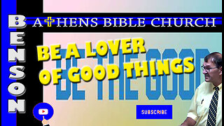 Love The Good Things of The World | 1 Titus:5-9 | Athens Bible Church
