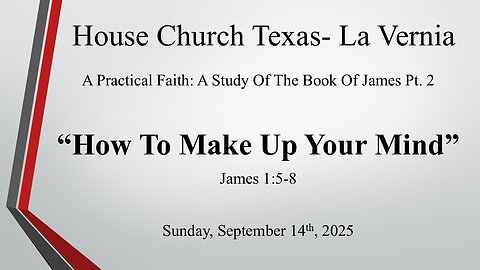 A Practical Faith: A Study Of The Book Of James Pt.2 -How To Make Up Your Mind (9-14-2025)