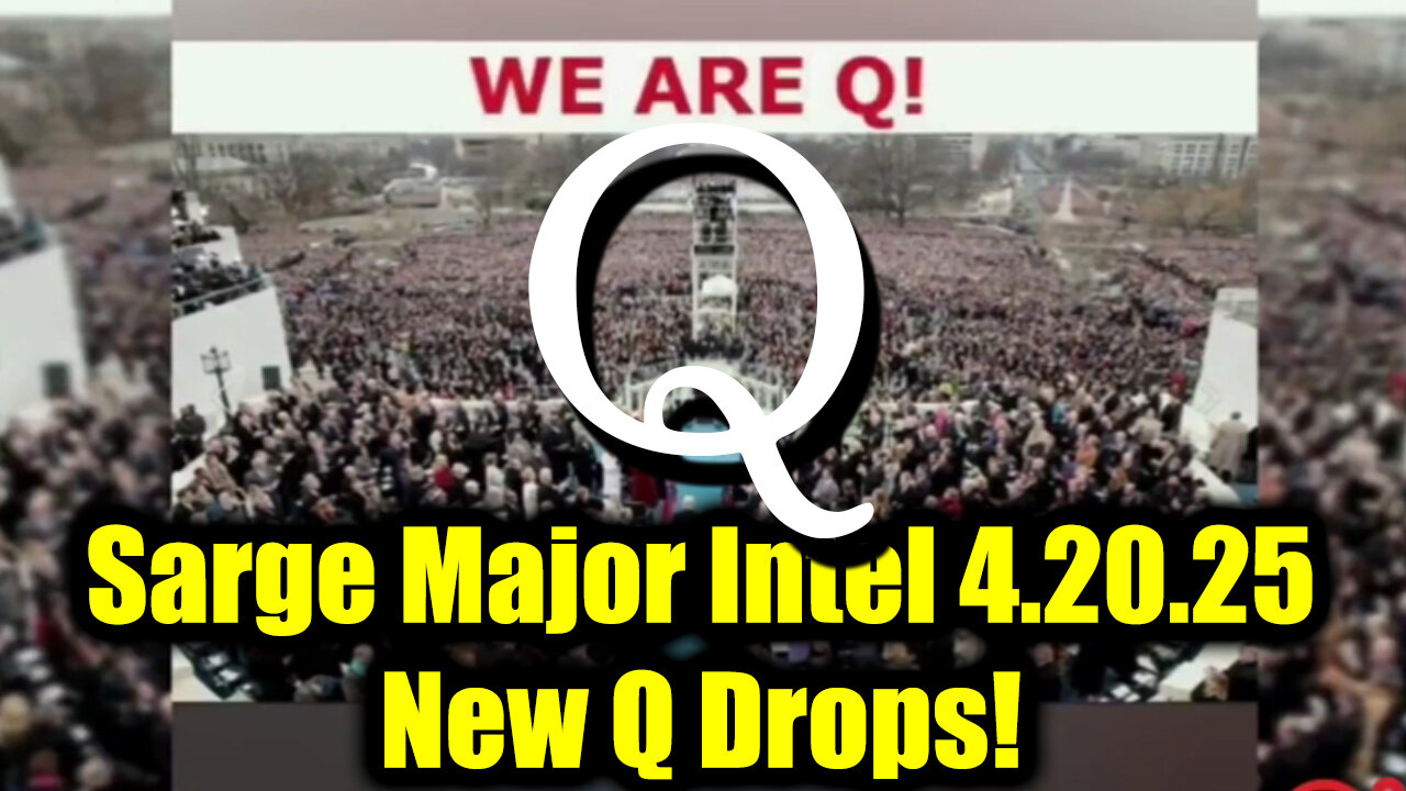 Sarge Major Intel 4.22.25 - New Q Drops! Nothing Can Stop What is Coming!