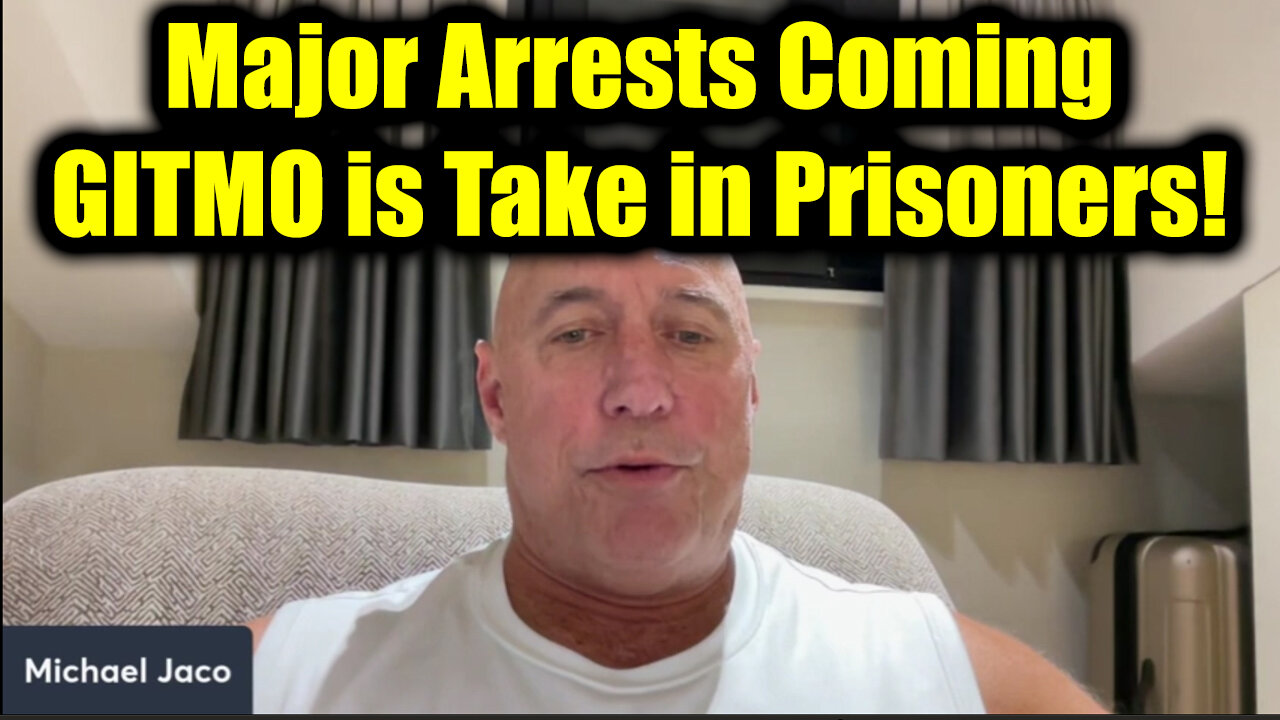 Michael Jaco: Major Arrests Coming - GITMO is Ready to Take in Prisoners!