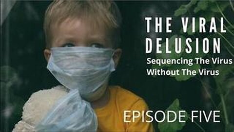 The Viral Delusion Part 5/5: Sequencing the Virus Without the Virus (2022)