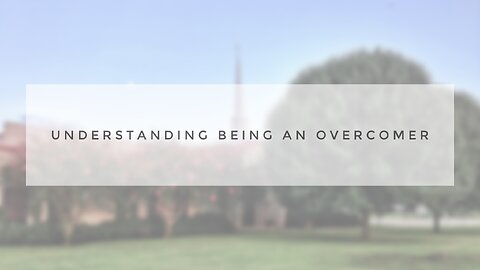 Sunday Sermon - Understanding Being An Overcomer