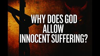 Why Does God Allow Innocent Suffering?