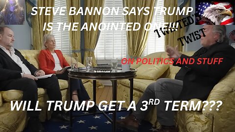 Steve Bannon says trump will have a 3rd term, calls Trump the anointed one.