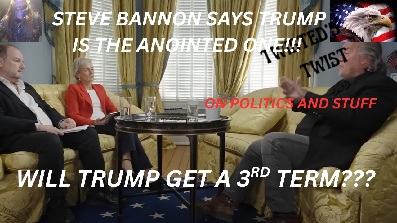 Steve Bannon says trump will have a 3rd term, calls Trump the anointed one.