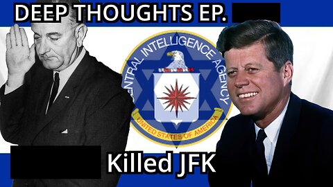 Deep Thoughts EP. 10 Who killed JFK? Info dump revelations and conspiracy theories. LBJ, CIA, ISRAEL