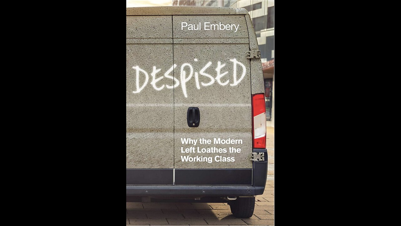 Despised: Why the Modern Left Loathes the Working Class with Author Paul Embery. (2021)