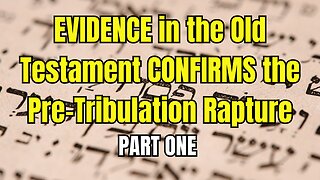 EVIDENCE in the Old Testament CONFIRMS the Pre Tribulation Rapture-Part One