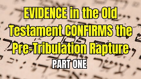 EVIDENCE in the Old Testament CONFIRMS the Pre Tribulation Rapture-Part One