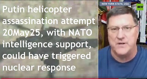 20May25 NATO assassination attempt on Putin helicopter could have triggered nuclear response, Ritter