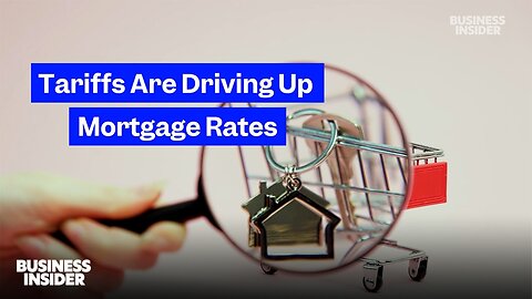 How Tariffs Are Driving Up Mortgage Rates | Business Insider