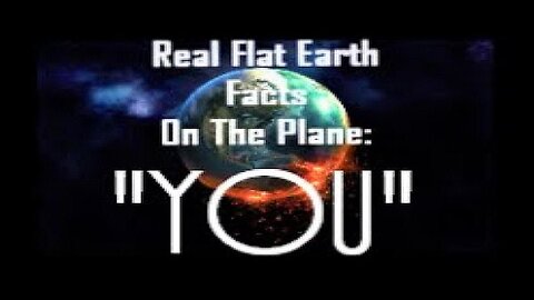 RFEFP "Real Flat Earth Facts On The Plane" Part 30; Final "You"