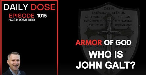Josh Reid W/ THE DAILY DOSE. THE ARMOR OF GOD. WHO IS JOHN GALT?