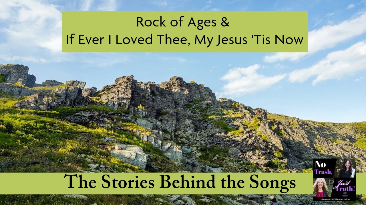 Rock of Ages & If Ever I Loved Thee, My Jesus Tis Now - Stories Behind the Songs Part 6