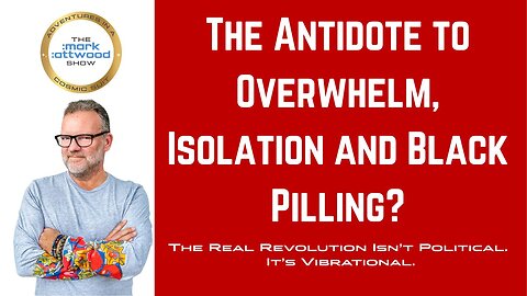The Antidote to Overwhelm, Isolation and Black Pilling? - 4th Aug 2025