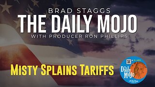 Misty Splains The Tariffs - The Daily MoJo - Ep: 051525