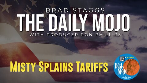 Misty Splains The Tariffs - The Daily MoJo - Ep: 051525