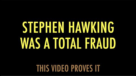 STEPHEN HAWKING WAS A TOTTAL FRAUD