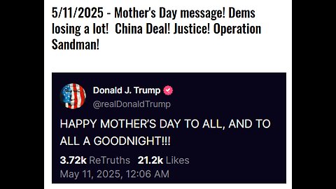 5/11/2025 - Mother's Day message! Dems losing a lot! China Deal! Justice! Operation Sandman!
