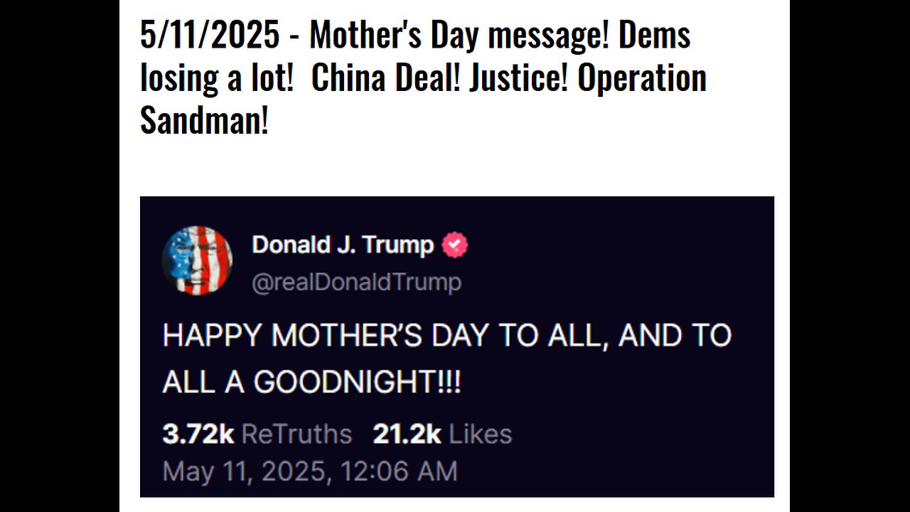 5/11/2025 - Mother's Day message! Dems losing a lot! China Deal! Justice! Operation Sandman!
