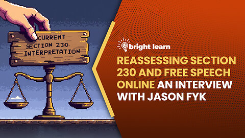 BrightLearn - Reassessing Section 230 and Free Speech Online, an interview with Jason Fyk