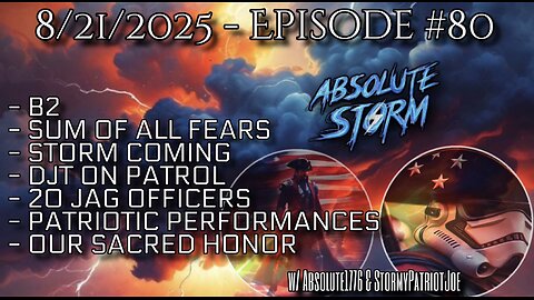 Absolute Storm Ep 80 8/21/25 9pm EDT B2|Sum Of All Fears|DJT On Patrol|PP|OSH
